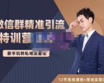 陆明明·微信群精准引流特训营3.0,借助微信群进行引流操作,打造私域流量池-52资源库