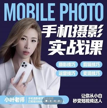 小叶老师手机摄影实战课：思维+实操，适合新手一站式拍摄剪辑教学，让你从小白秒变短视频达人-52资源库
