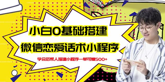 新手0基础搭建微信恋爱话术小程序，一单赚几百【视频教程+小程序源码】-52资源库