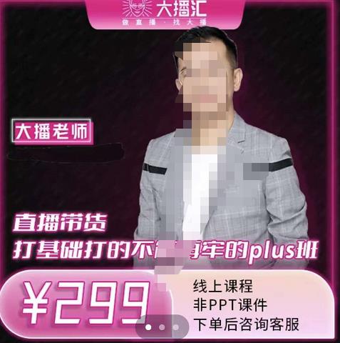 大播·直播带货打基础打得不能在牢的Plus课，深度解析抖音底层逻辑和体系化运营思-52资源库