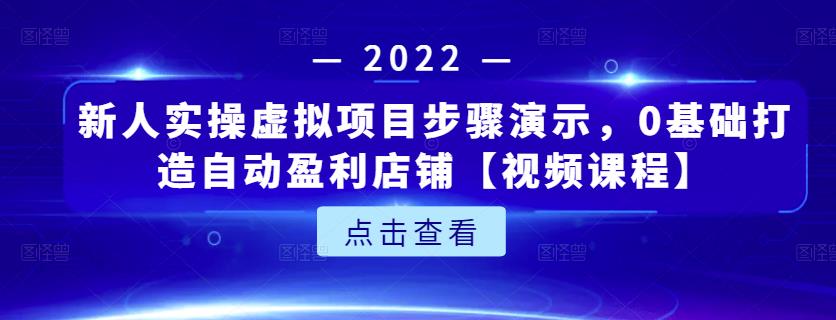 新人实操虚拟项目步骤演示，0基础打造自动盈利店铺【视频课程】-52资源库