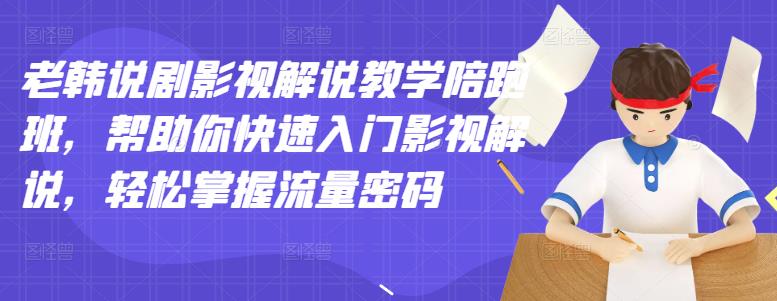 老韩说剧影视解说教学陪跑班，帮助你快速入门影视解说，轻松掌握流量密码-52资源库