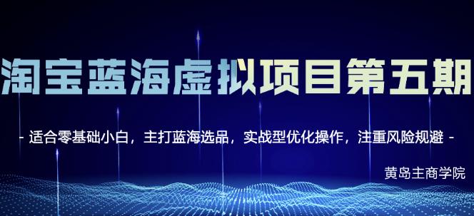 黄岛主淘宝虚拟无货源3.0+4.0+5.0，适合零基础小白，主打蓝海选品，实战型优化操作-52资源库