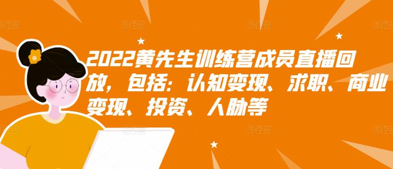 2022黄先生训练营成员直播回放，包括：认知变现、求职、商业变现、投资、人脉等-52资源库