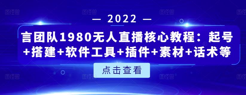 言团队1980无人直播核心教程：起号+搭建+软件工具+插件+素材+话术等等-52资源库