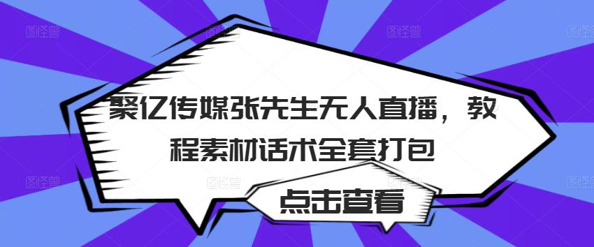 聚亿传媒张先生无人直播，教程素材话术全套打包-52资源库