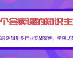 做一个会卖课的知识主播,从底层逻辑到多行业实战案例,学院式教学-52资源库