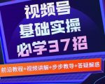 视频号实战基础必学37招,每个步骤都有具体操作流程,简单易懂好操作-52资源库