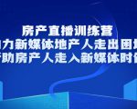 房产直播训练营,助力新媒体地产人走出困境,帮助房产人走入新媒体时代-52资源库