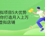 拆解虚拟项目5大优势,0基础教你打造月入上万虚拟店铺(无水印)-52资源库