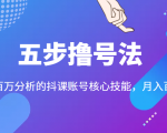 五步撸号法,掌握百万分析的抖课账号核心技能,从逻辑到实操-52资源库