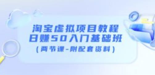 淘宝虚拟项目教程：日赚50入门基础班（两节课-附配套资料）-52资源库