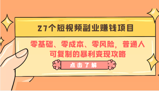 27个短视频副业赚钱项目：零基础、零成本、零风险，普通人可复制的暴利变现攻略-52资源库