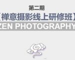禅意摄影线上研修班第二期,系统规范的摄影名家课程,非碎片式网上趣味小技巧-52资源库