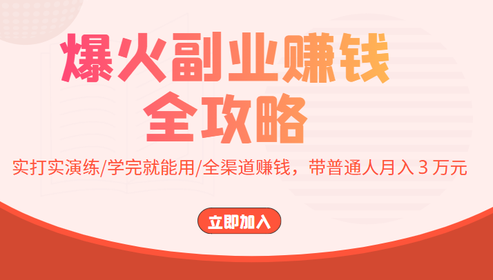 爆火副业赚钱全攻略：实打实演练/学完就能用/全渠道赚钱，带普通人月入３万元-52资源库