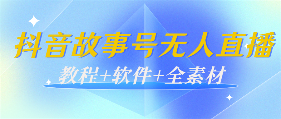 外边698的抖音故事号无人直播：6千人在线一天变现200（教程+软件+全素材）-52资源库