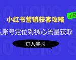 小红书营销获客攻略：从账号定位到核心流量获取，爆款笔记打造-52资源库