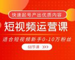 短视频运营课，适合短视频新手0-10万粉丝，快速起号产出优质内容（无水印）-52资源库