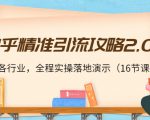 知乎精准引流攻略2.0,适合各行业,全程实操落地演示(16节课)-52资源库