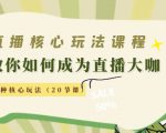 直播核心玩法:教你如何成为直播大咖,各种核心玩法(20节课)-52资源库
