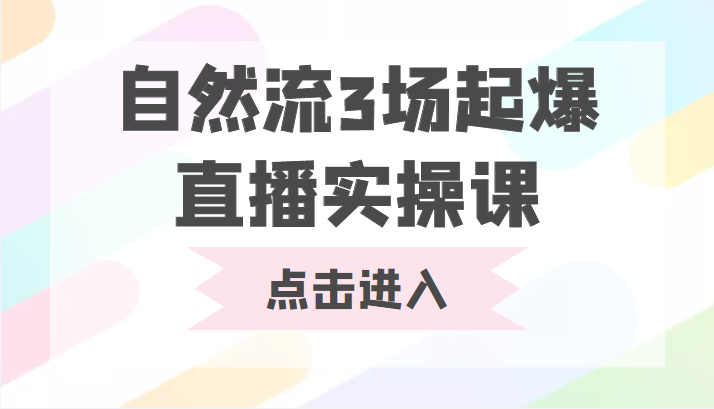 自然流3场起爆直播实操课 双标签交互拉号实战系统课-52资源库