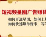短视频星图广告赚钱玩法：如何开通，如何上热门，如何快速爆单赚米！-52资源库