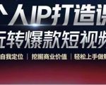个人IP打造课-玩转爆款短视频,明确自我定位|挖掘商业价值|轻松上手做账号(无水印)-52资源库