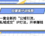 自媒体IP训练营(12+13期),一套全新的“公域引流,私域成交”IP打法 开单赚钱-52资源库
