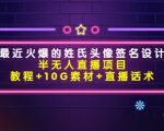 最近火爆的姓氏头像签名设计半无人直播项目(教程+10G素材+直播话术)-52资源库