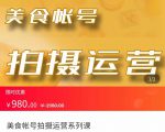 美食账号拍摄运营系统课 拍摄技能，剪辑技能，起号技能（价值980元）-52资源库