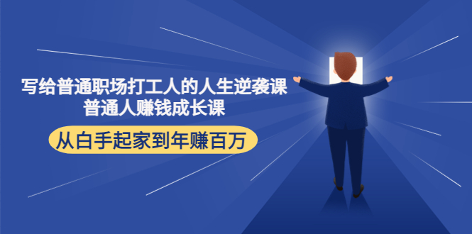 写给普通职场打工人的人生逆袭课：普通人赚钱成长课 从白手起家到年赚百万-52资源库