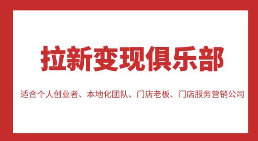 拉新变现俱乐部，适合个人创业者、本地化团队、门店老板、门店服务营销公司-52资源库