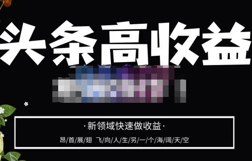 头条高收益批量操作，2023新领域快速做收益，头条号零基础轻松上手-52资源库