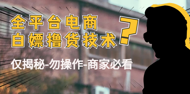 外面收费2980的全平台电商白嫖撸货技术（仅揭秘勿操作-商家防范必看）-52资源库