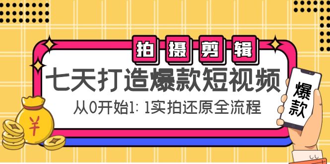 七天打造爆款短视频：拍摄+剪辑实操，从0开始1:1实拍还原实操全流程-52资源库