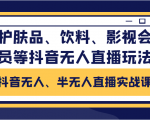 抖音无人、半无人直播实战课,护肤品、饮料、影视会员等抖音无人直播玩法-52资源库