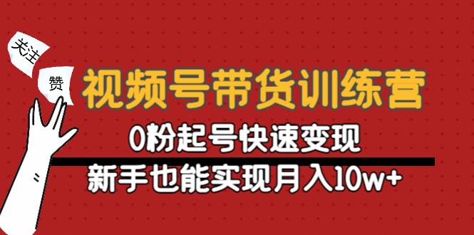 视频号带货训练营：0粉起号快速变现，新手也能实现月入10w+-52资源库