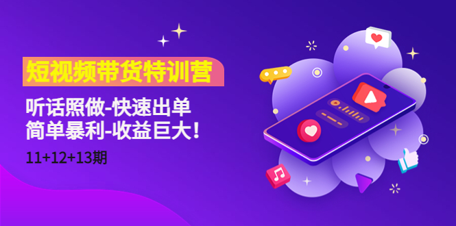 短视频带货特训营（11+12+13期）听话照做-快速出单-简单暴利-收益巨大！-52资源库