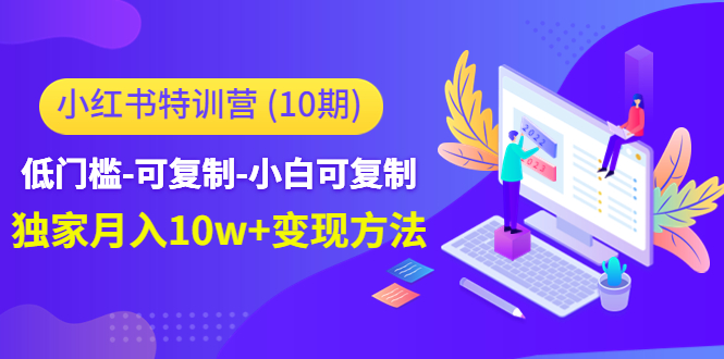 小红书特训营（第10期）低门槛-可复制-小白可复制-独家月入10w+变现方法-52资源库