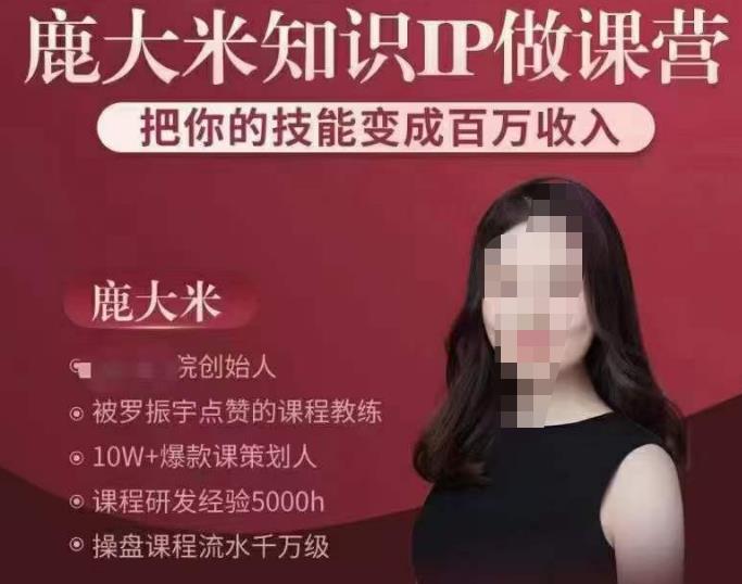 鹿大米知识IP做课营，把你的技能变成百万收入，陪你打出磨人生第费付门一课！-52资源库