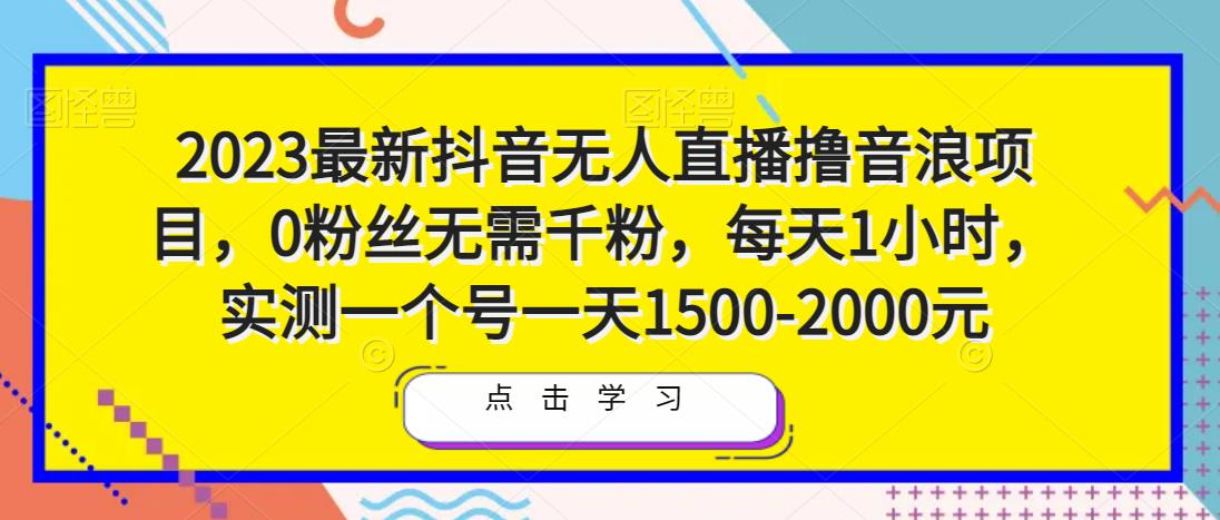2023最新抖音无人直播撸音浪项目，0粉丝无需千粉，每天1小时，实测一个号一天1500-2000元-52资源库