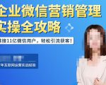 企业微信营销管理实操全攻略，链接11亿微信用户，轻松引流获客！-52资源库