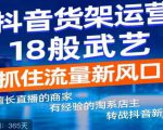 抖音电商新机会,抖音货架运营18般武艺,抓住流量新风口-52资源库