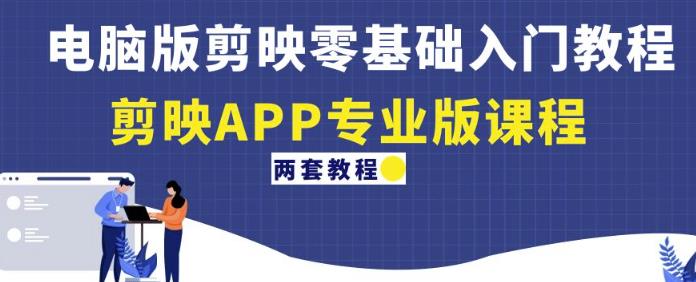 电脑版剪映零基础入门教程+剪映APP专业版课程（两套教程）-52资源库