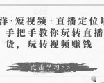 于洋·短视频+直播定位培训,手把手教你玩转直播卖货,玩转视频赚钱-52资源库