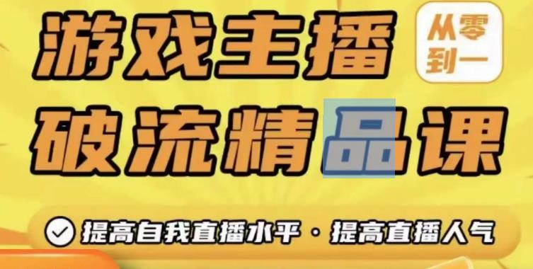 游戏主播破流精品课，从零到一提升直播间人气，提高自我直播水平，提高直播人气-52资源库