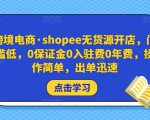 跨境电商·shopee无货源开店,门槛低,0保证金0入驻费0年费,操作简单,出单迅速-52资源库