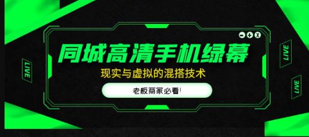 同城高清手机绿幕，直播间现实与虚拟的混搭技术，老板商家必看！-52资源库