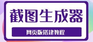 2023最新在线截图生成器源码+搭建视频教程,支持电脑和手机端在线制作生成-52资源库