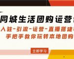 同城生活团购运营课:入驻-引流-运营-直播搭建等玩转本地团购-52资源库